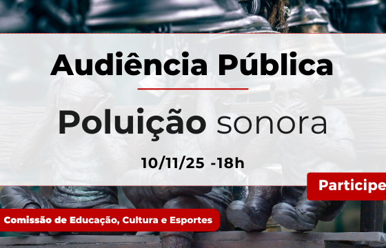 Banner digital com fundo de esculturas metálicas. Texto: "Audiência Pública - Poluição sonora - 10/11/25 - 18h". Embaixo, faixa vermelha: "Comissão de Educação, Cultura e Esportes". Botão vermelho à direita com "Participe".