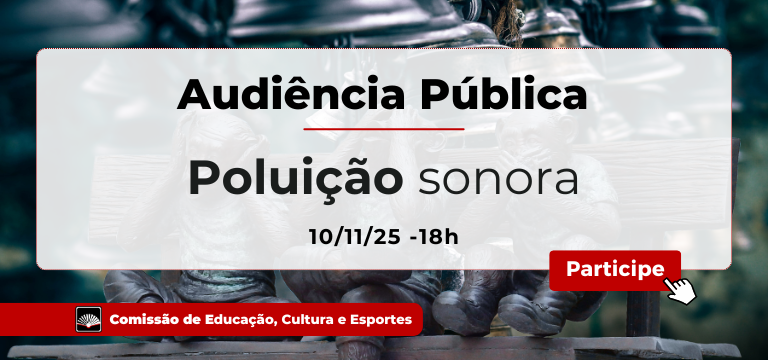 Banner digital com fundo de esculturas metálicas. Texto: "Audiência Pública - Poluição sonora - 10/11/25 - 18h". Embaixo, faixa vermelha: "Comissão de Educação, Cultura e Esportes". Botão vermelho à direita com "Participe".