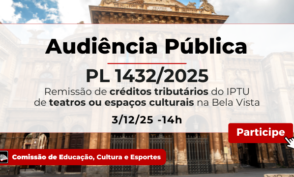 Banner retangular com fachada de teatro ao fundo e texto sobre evento da Câmara. Botão vermelho à direita. Texto: “Audiência Pública PL 1432/2025. Remissão de créditos tributários do IPTU de teatros ou espaços culturais na Bela Vista. 3/12/25 - 14h. Participe. Comissão de Educação, Cultura e Esportes.”