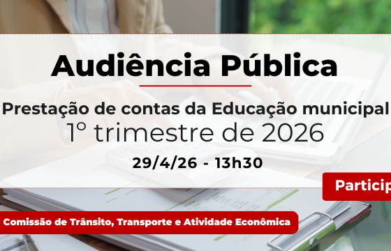 Banner com textos em destaque e fundo de mesa com papéis e notebook. Botão vermelho com o texto "Participe". Texto: "Audiência Pública – Prestação de contas da Educação municipal – 1º trimestre de 2026 – 29/4/26 - 13h30. Comissão de Trânsito, Transporte e Atividade Econômica.