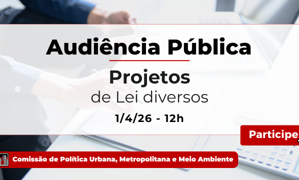 Banner com texto: “Audiência Pública – Projetos de Lei diversos – 1/4/26 - 12h”. Botão vermelho “Participe”. Fundo mostra pessoa escrevendo em mesa clara. Logotipo da Comissão de Política Urbana, Metropolitana e Meio Ambiente.