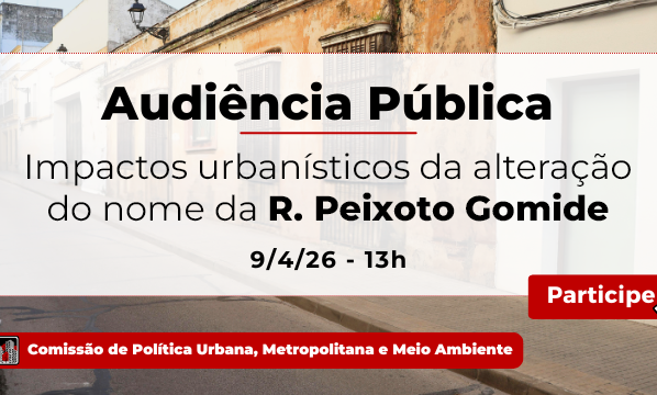 Banner com foto de rua estreita e casas coloridas. Texto: “Audiência Pública - Impactos urbanísticos da alteração do nome da R. Peixoto Gomide. 9/4/26 - 13h”. Fundo claro e nítido, com botão vermelho “Participe” à direita e faixa inferior vermelha da Comissão de Política Urbana, Metropolitana e Meio Ambiente.