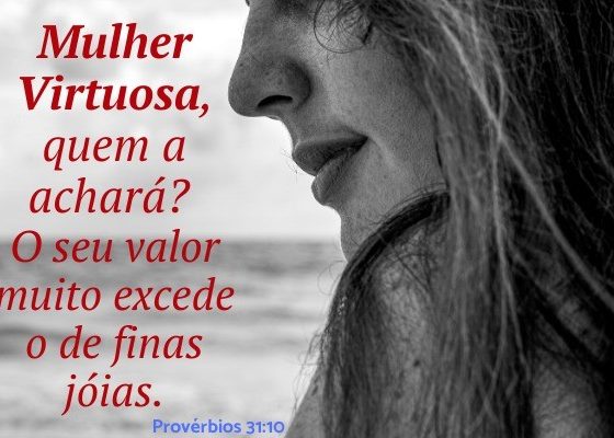 Mulher na Bíblia - mulher virtuosa quem a achará Provérbios 31:10