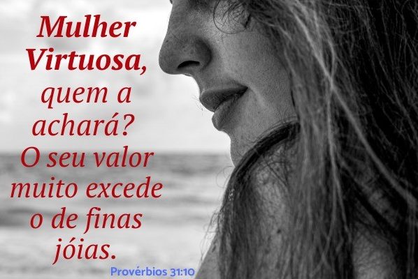 Mulher na Bíblia - mulher virtuosa quem a achará Provérbios 31:10
